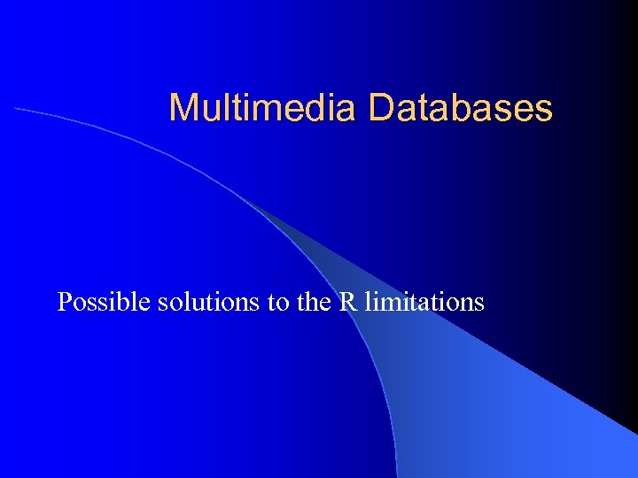 Multimedia Databases Possible solutions to the R limitations 