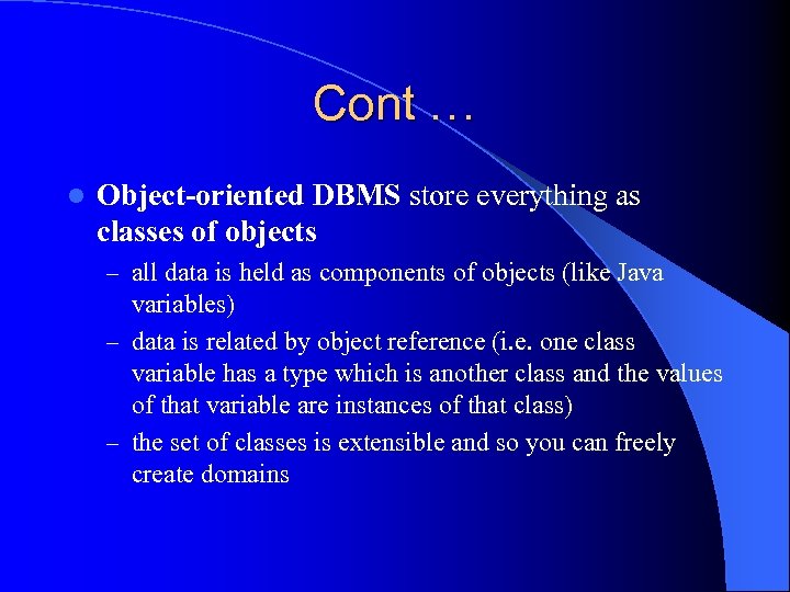 Cont … l Object-oriented DBMS store everything as classes of objects – all data