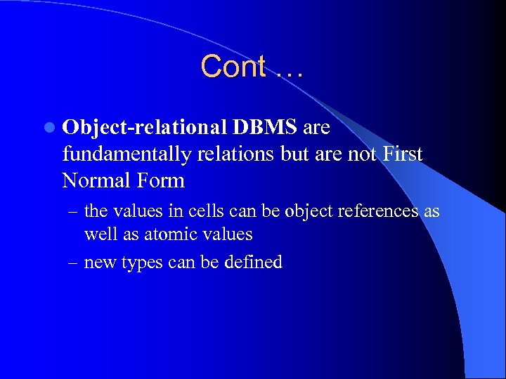 Cont … l Object-relational DBMS are fundamentally relations but are not First Normal Form