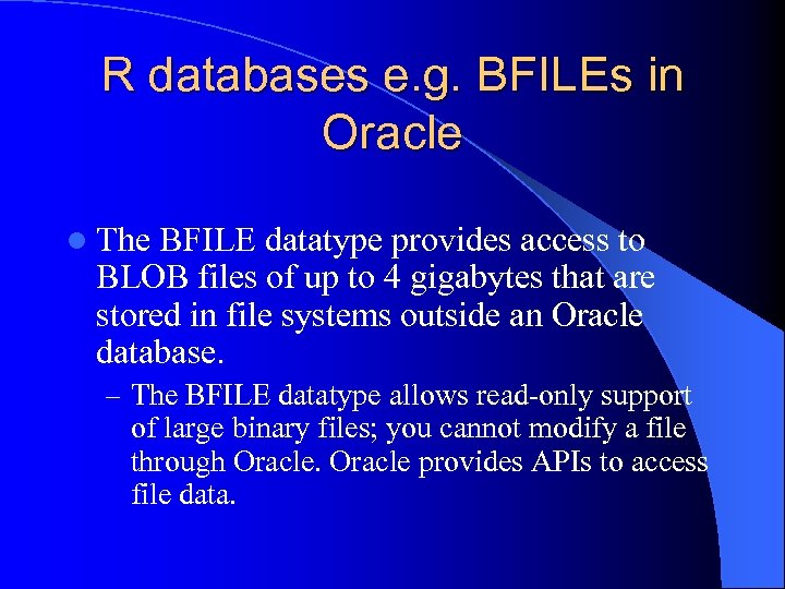 R databases e. g. BFILEs in Oracle l The BFILE datatype provides access to