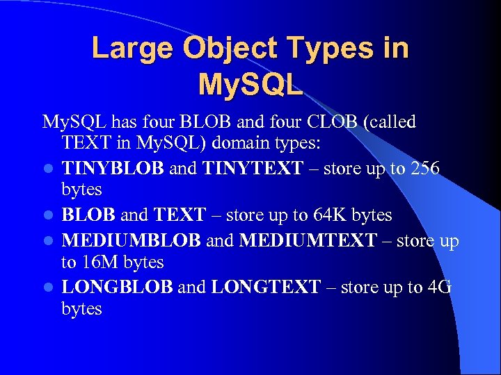 Large Object Types in My. SQL has four BLOB and four CLOB (called TEXT