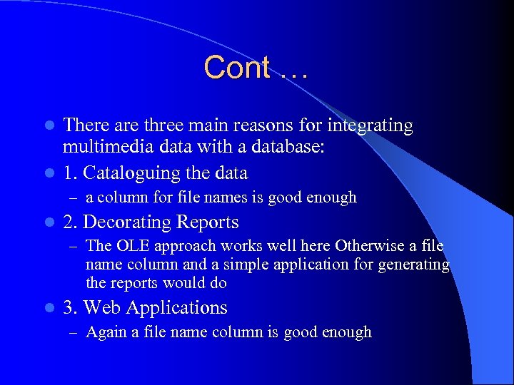 Cont … There are three main reasons for integrating multimedia data with a database: