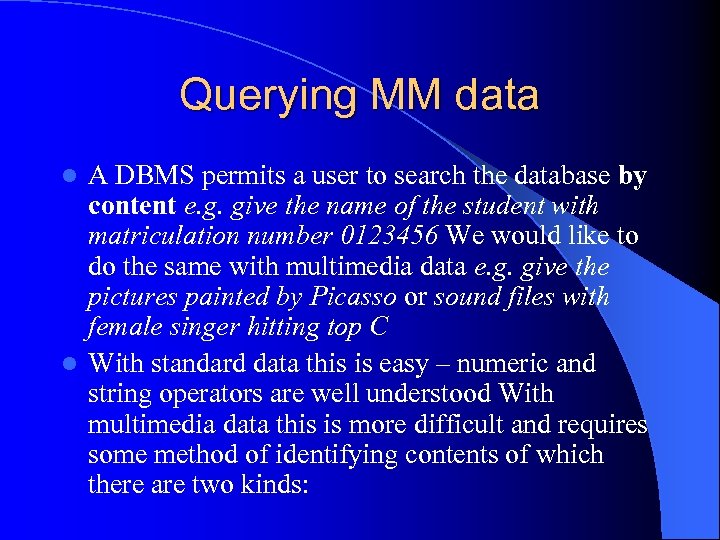 Querying MM data A DBMS permits a user to search the database by content