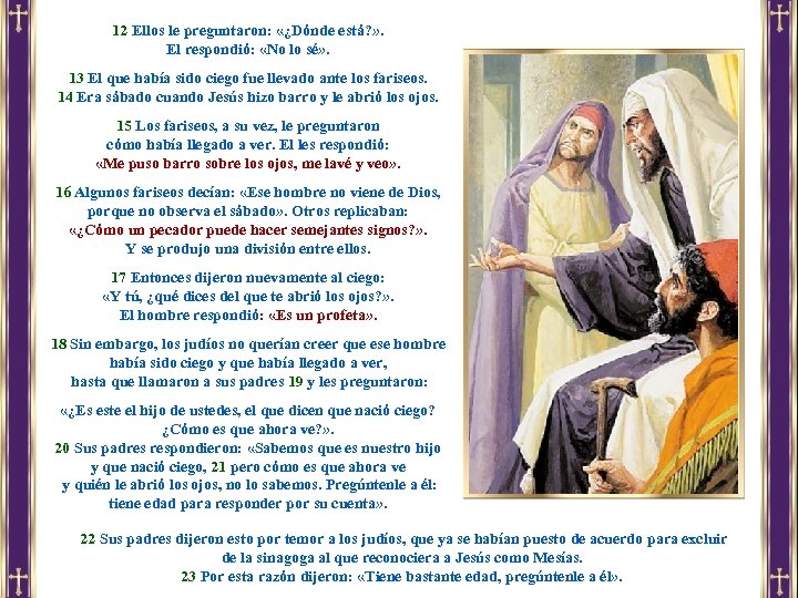 12 Ellos le preguntaron: «¿Dónde está? » . El respondió: «No lo sé» .