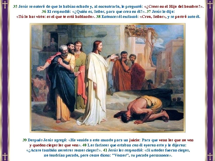 35 Jesús se enteró de que lo habían echado y, al encontrarlo, le preguntó: