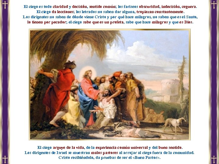 El ciego es todo claridad y decisión, sentido común; los fariseos obscuridad, indecisión, ceguera.