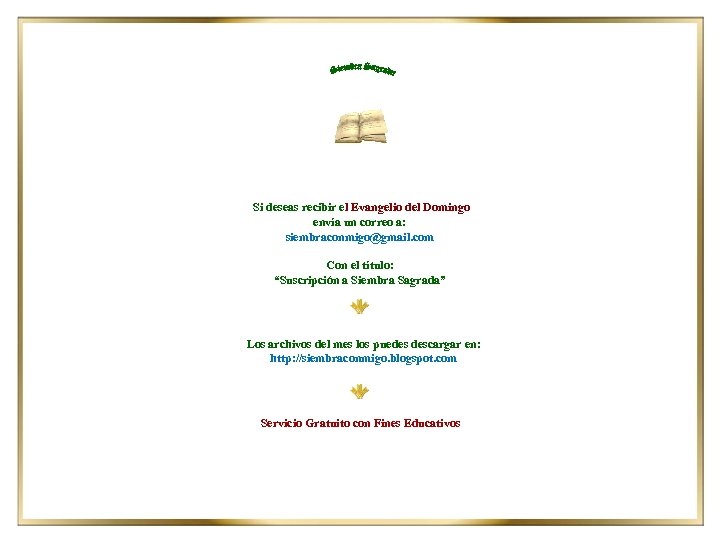 Si deseas recibir el Evangelio del Domingo envía un correo a: siembraconmigo@gmail. com Con