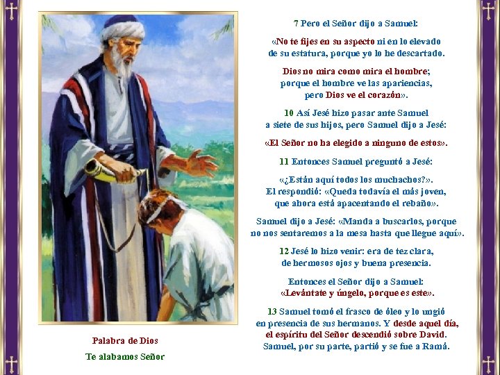7 Pero el Señor dijo a Samuel: «No te fijes en su aspecto ni