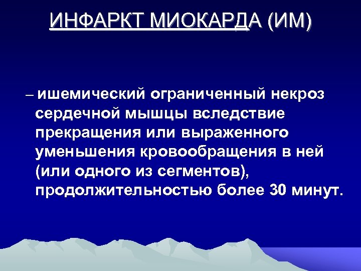 ИНФАРКТ МИОКАРДА (ИМ) – ишемический ограниченный некроз сердечной мышцы вследствие прекращения или выраженного уменьшения