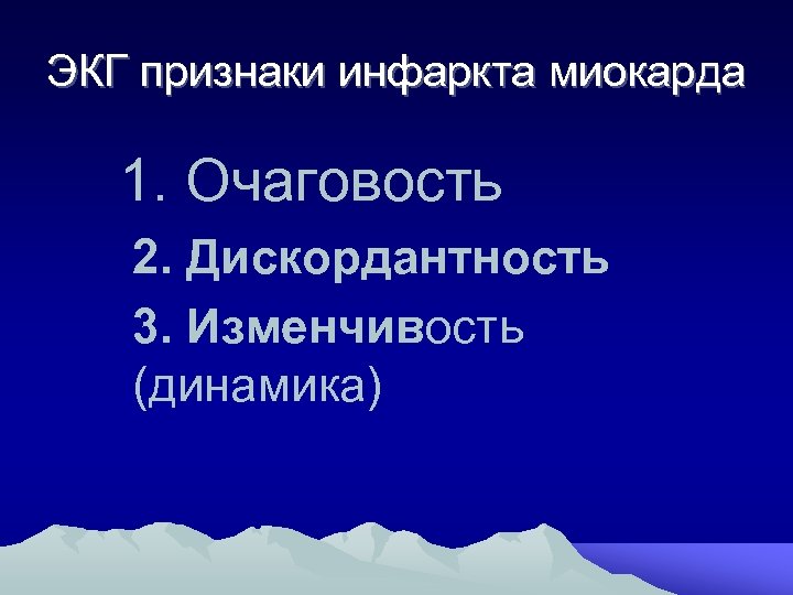 ЭКГ признаки инфаркта миокарда 1. Очаговость 2. Дискордантность 3. Изменчивость (динамика) 