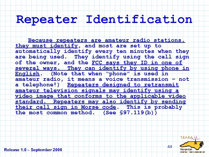 Repeater Identification Because repeaters are amateur radio stations, they must identify, and most are