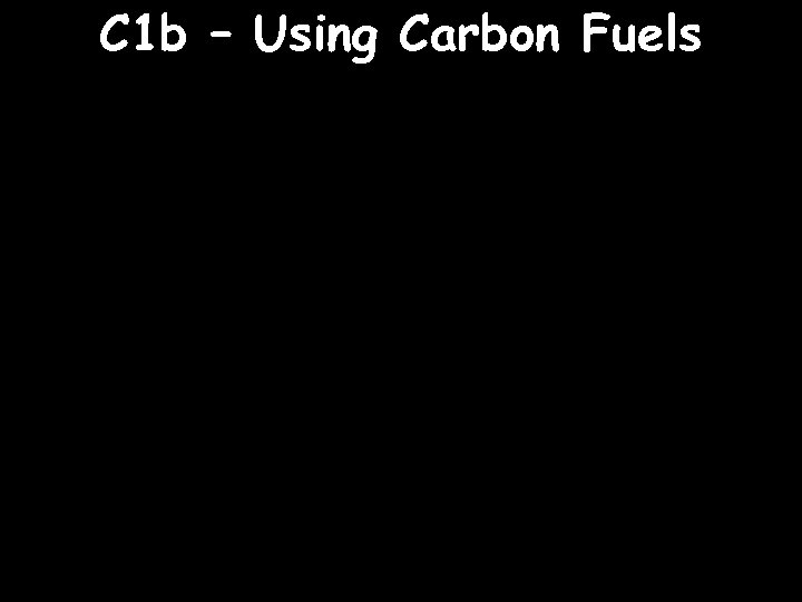 C 1 b – Using Carbon Fuels 