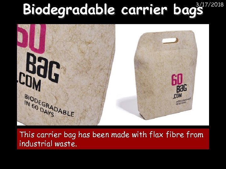 Biodegradable carrier bags 3/17/2018 This carrier bag has been made with flax fibre from