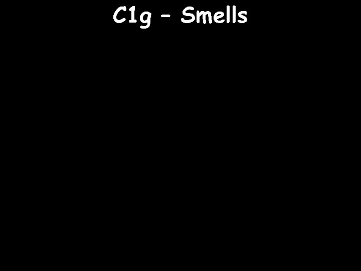 C 1 g – Smells 