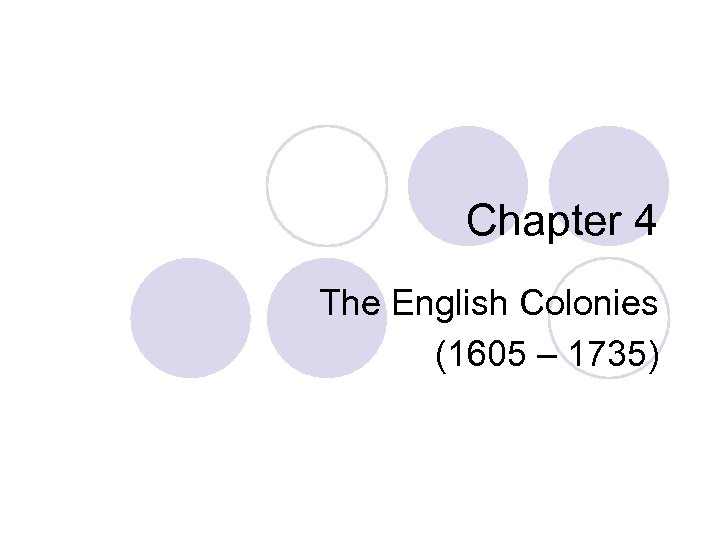 Chapter 4 The English Colonies (1605 – 1735) 