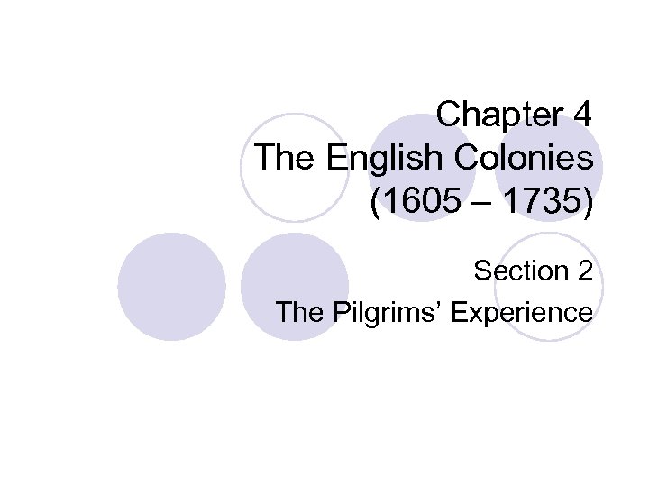 Chapter 4 The English Colonies (1605 – 1735) Section 2 The Pilgrims’ Experience 