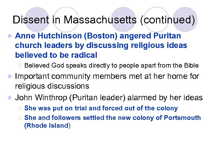 Dissent in Massachusetts (continued) l Anne Hutchinson (Boston) angered Puritan church leaders by discussing