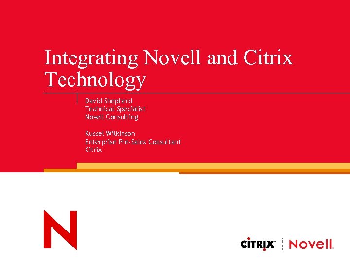 Integrating Novell and Citrix Technology David Shepherd Technical Specialist Novell Consulting Russel Wilkinson Enterprise