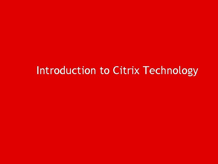 Introduction to Citrix Technology 