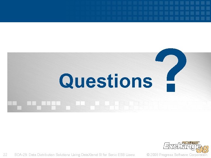 ? Questions 22 SOA-25: Data Distribution Solutions Using Data. Xtend SI for Sonic ESB