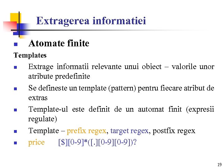 Extragerea informatiei n Atomate finite Templates n n n Extrage informatii relevante unui obiect