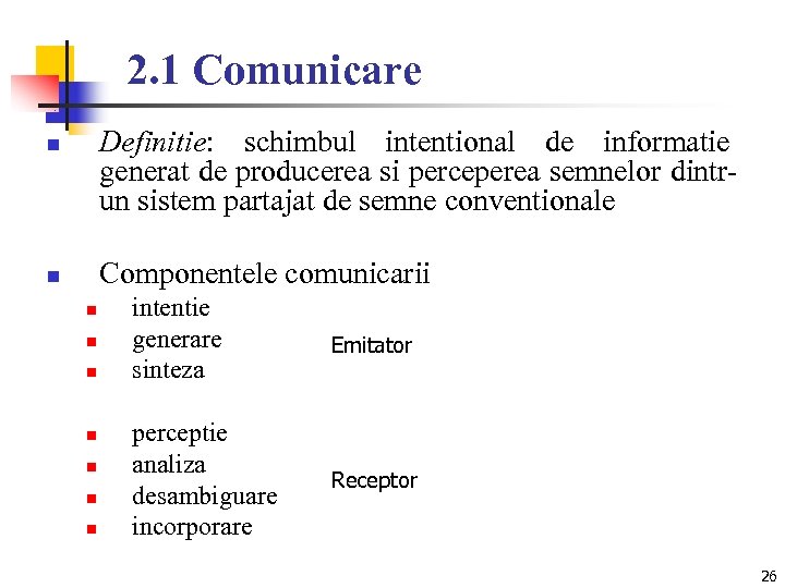 2. 1 Comunicare Definitie: schimbul intentional de informatie generat de producerea si perceperea semnelor