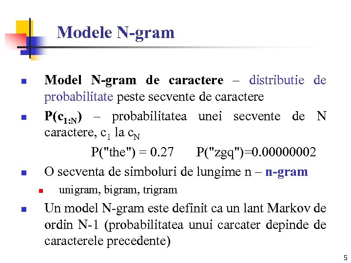 Modele N-gram Model N-gram de caractere – distributie de probabilitate peste secvente de caractere