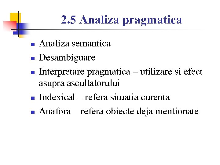 2. 5 Analiza pragmatica n n n Analiza semantica Desambiguare Interpretare pragmatica – utilizare