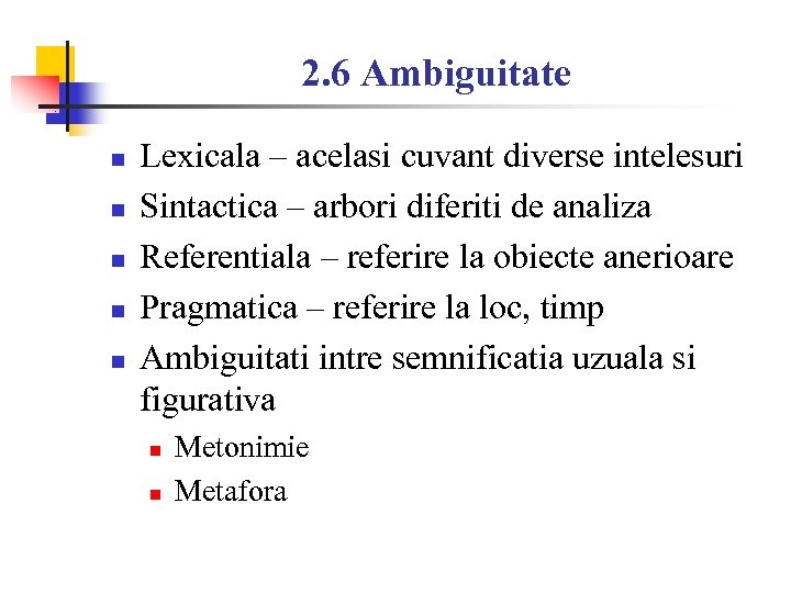 2. 6 Ambiguitate n n n Lexicala – acelasi cuvant diverse intelesuri Sintactica –