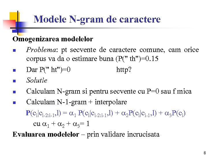 Modele N-gram de caractere Omogenizarea modelelor n Problema: pt secvente de caractere comune, cam
