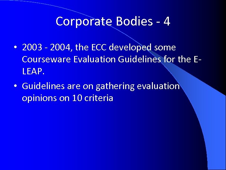 Corporate Bodies - 4 • 2003 - 2004, the ECC developed some Courseware Evaluation