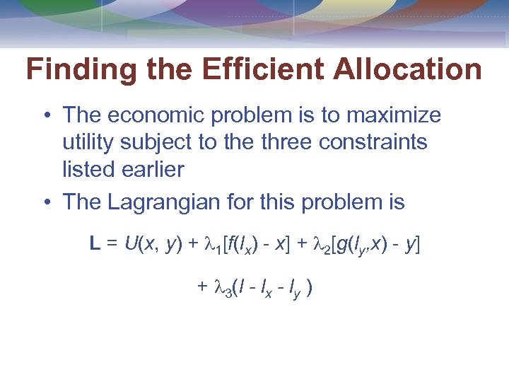 Finding the Efficient Allocation • The economic problem is to maximize utility subject to