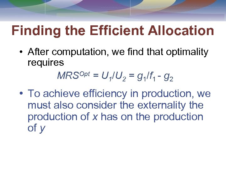 Finding the Efficient Allocation • After computation, we find that optimality requires MRSOpt =