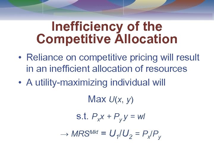 Inefficiency of the Competitive Allocation • Reliance on competitive pricing will result in an