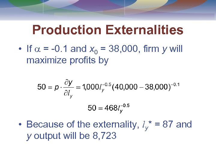 Production Externalities • If = -0. 1 and x 0 = 38, 000, firm
