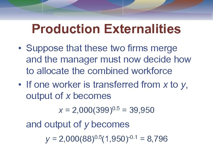 Production Externalities • Suppose that these two firms merge and the manager must now