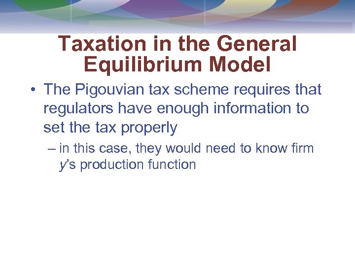 Taxation in the General Equilibrium Model • The Pigouvian tax scheme requires that regulators