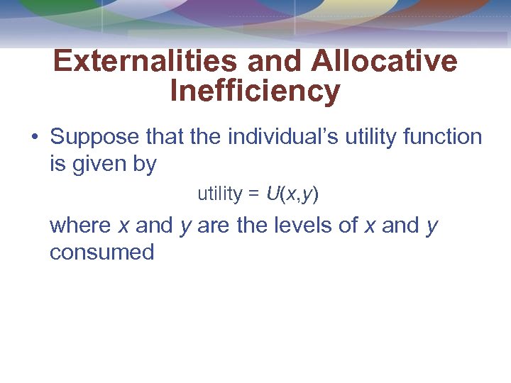 Externalities and Allocative Inefficiency • Suppose that the individual’s utility function is given by