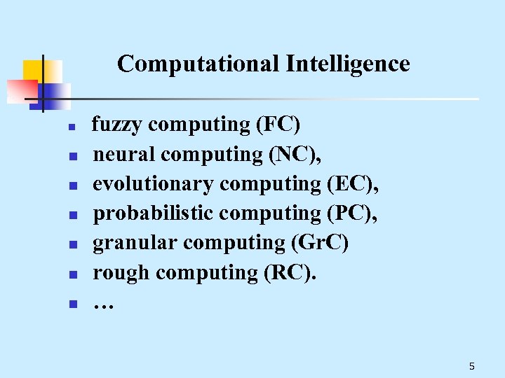 Computational Intelligence n n n n fuzzy computing (FC) neural computing (NC), evolutionary computing