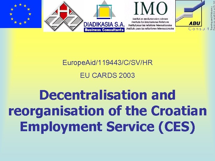 Europe. Aid/119443/C/SV/HR EU CARDS 2003 Decentralisation and reorganisation of the Croatian Employment Service (CES)