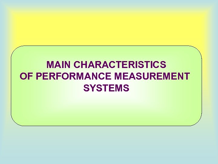 MAIN CHARACTERISTICS OF PERFORMANCE MEASUREMENT SYSTEMS 