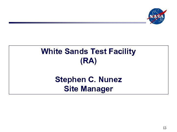 White Sands Test Facility (RA) Stephen C. Nunez Site Manager 13 