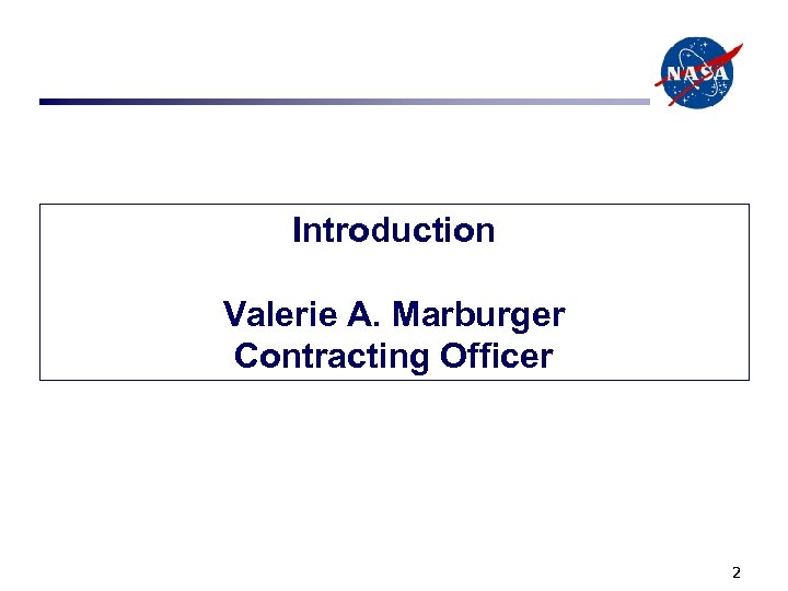 Introduction Valerie A. Marburger Contracting Officer 2 
