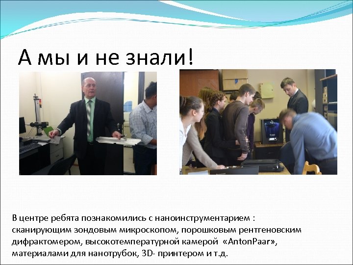 А мы и не знали! В центре ребята познакомились с наноинструментарием : сканирующим зондовым