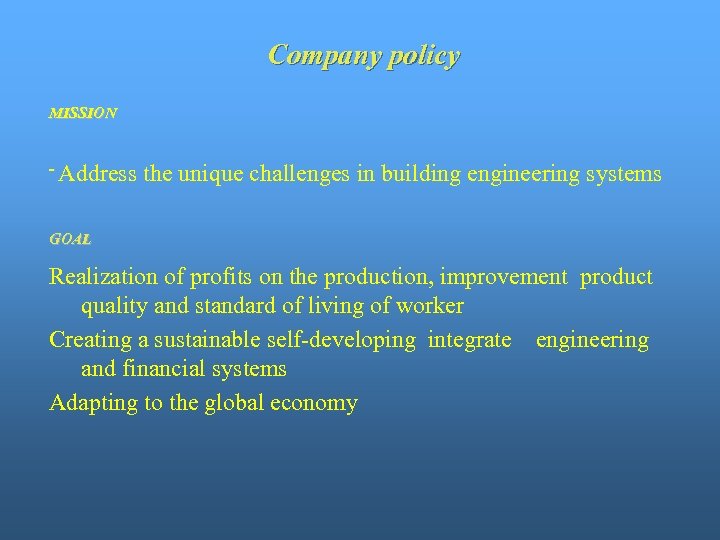 Company policy MISSION - Address the unique challenges in building engineering systems GOAL Realization