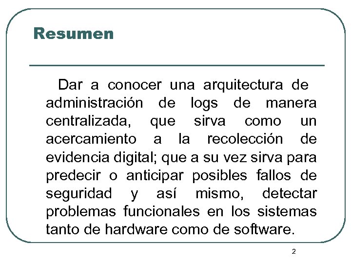 Resumen Dar a conocer una arquitectura de administración de logs de manera centralizada, que