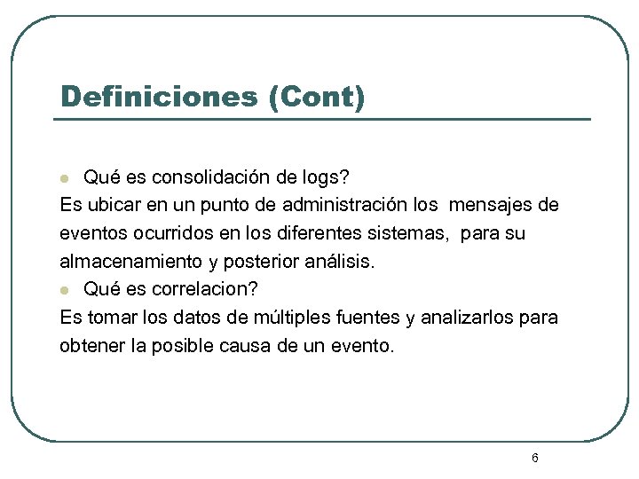 Definiciones (Cont) Qué es consolidación de logs? Es ubicar en un punto de administración