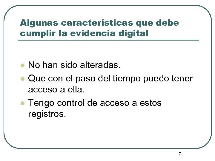 Algunas características que debe cumplir la evidencia digital l No han sido alteradas. Que