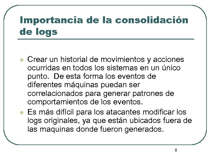Importancia de la consolidación de logs l l Crear un historial de movimientos y