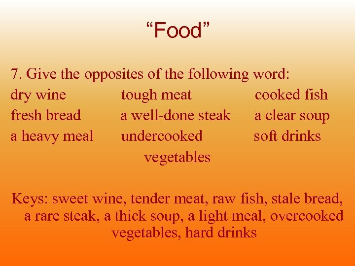 “Food” 7. Give the opposites of the following word: dry wine tough meat cooked